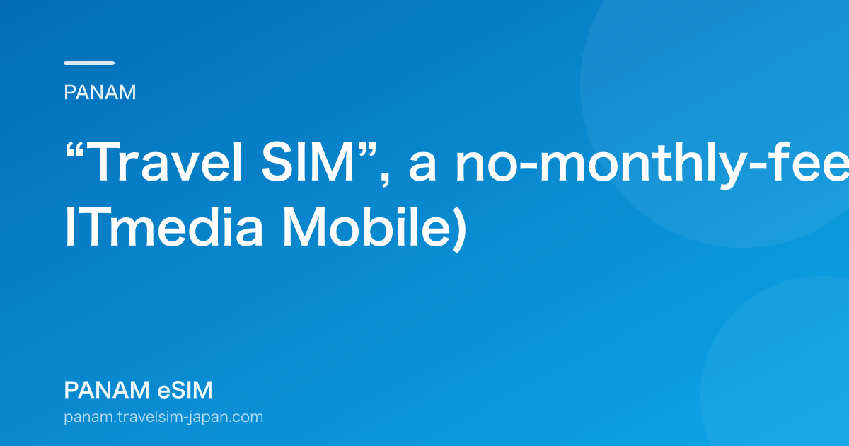 “Travel SIM”, a no-monthly-fee global SIM, launches (2014, ITmedia Mobile)
