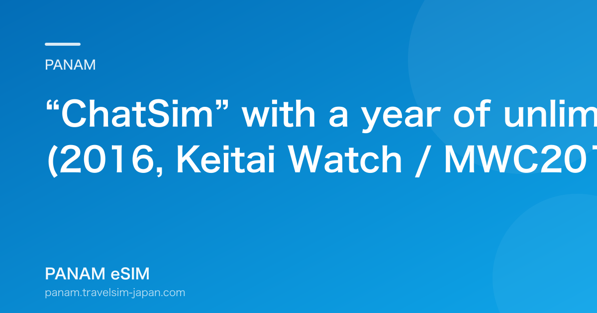 “ChatSim” with a year of unlimited chat launches in Japan (2016, Keitai Watch / MWC2016)