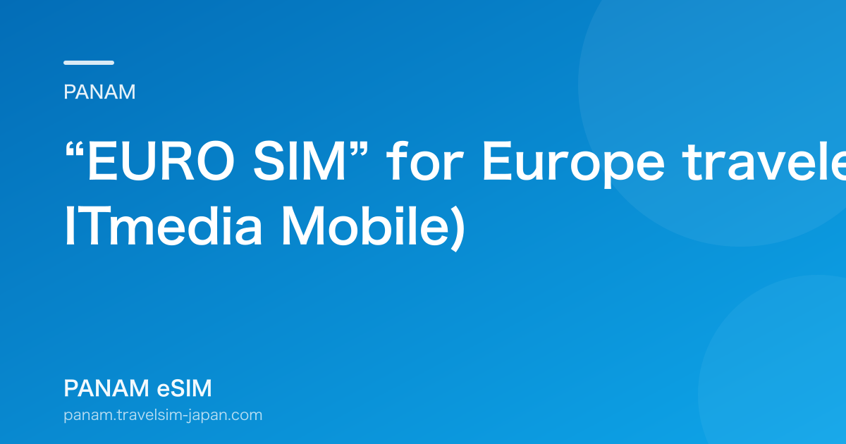 “EURO SIM” for Europe travelers launches at 980 yen (2017, ITmedia Mobile)
